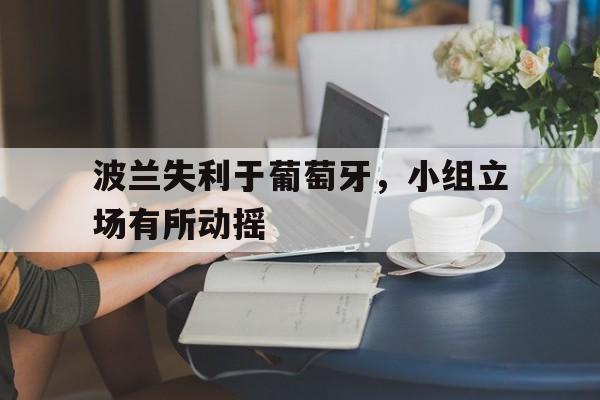 波兰失利于葡萄牙，小组立场有所动摇