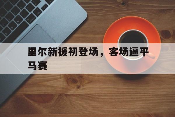 里尔新援初登场，客场逼平马赛